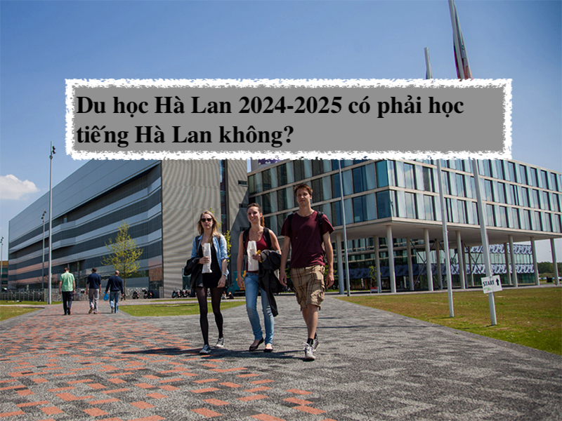 Du học Hà Lan 2024-2025 có phải học tiếng Hà Lan không?